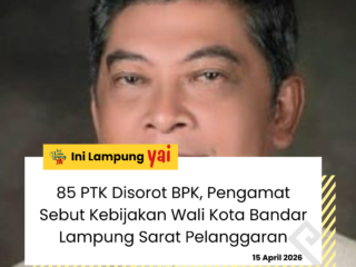 85 PTK Disorot BPK, Pengamat Sebut Kebijakan Wali Kota Bandar Lampung Sarat Pelanggaran
